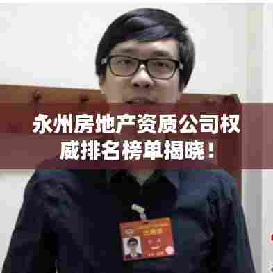 永州房地产资质公司权威排名榜单揭晓！