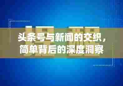 头条号与新闻的交织,简单背后的深度洞察