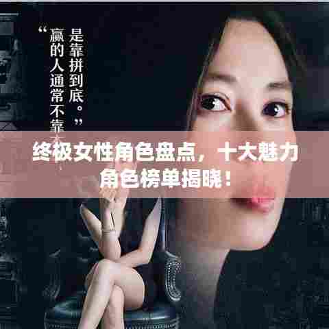 终极女性角色盘点,十大魅力角色榜单揭晓!