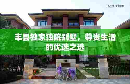 丰县独家独院别墅,尊贵生活的优选之选