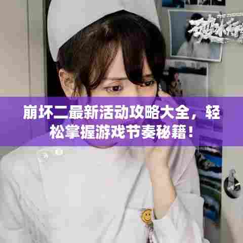 崩坏二最新活动攻略大全,轻松掌握游戏节奏秘籍!