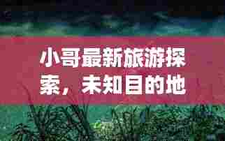小哥最新旅游探索，未知目的地的奇遇之旅视频首发