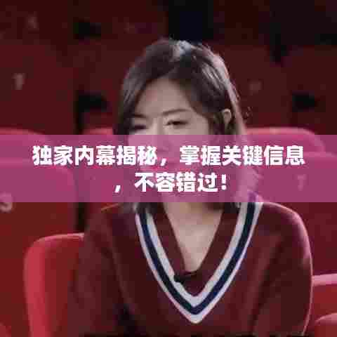 独家内幕揭秘,掌握关键信息,不容错过!