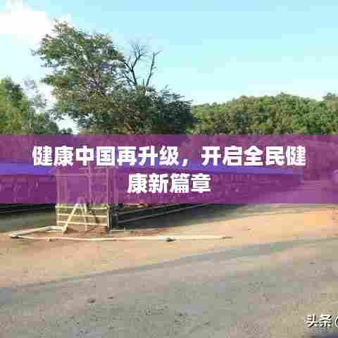 健康中国再升级，开启全民健康新篇章