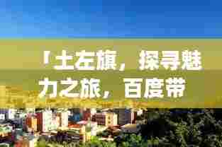「土左旗,探寻魅力之旅,百度带你领略风土人情!」