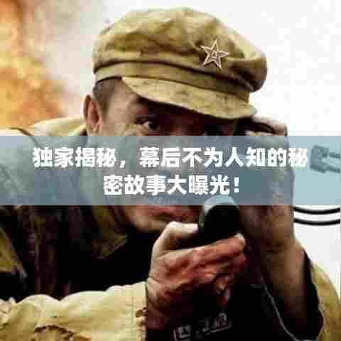 独家揭秘,幕后不为人知的秘密故事大曝光!