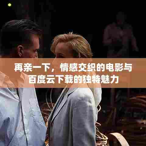 再亲一下,情感交织的电影与百度云下载的独特魅力