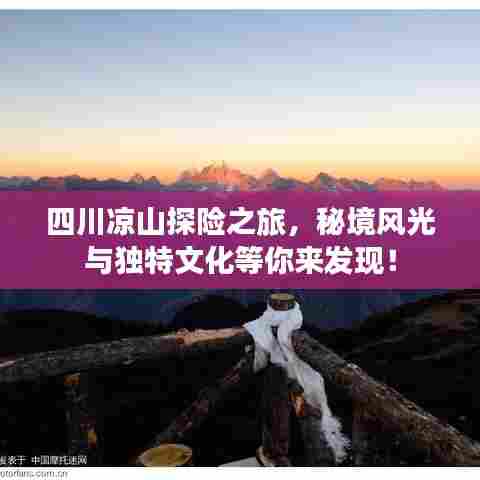四川凉山探险之旅,秘境风光与独特文化等你来发现!