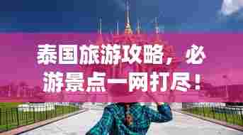 泰国旅游攻略,必游景点一网打尽!