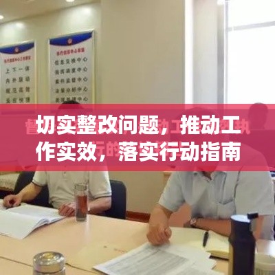 切实整改问题,推动工作实效,落实行动指南