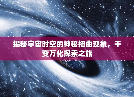 揭秘宇宙时空的神秘扭曲现象,千变万化探索之旅