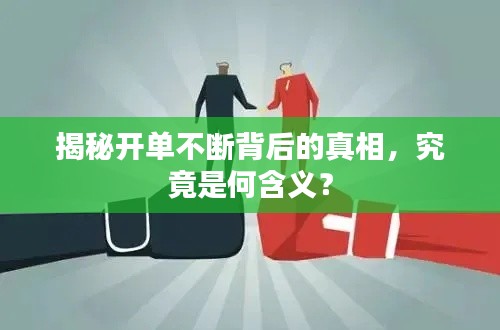 揭秘开单不断背后的真相,究竟是何含义?