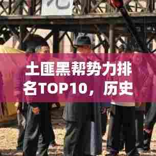 土匪黑帮势力排名TOP10,历史阴影下的黑暗势力揭秘