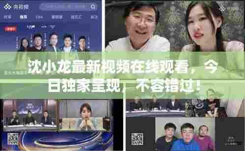 沈小龙最新视频在线观看，今日独家呈现，不容错过！