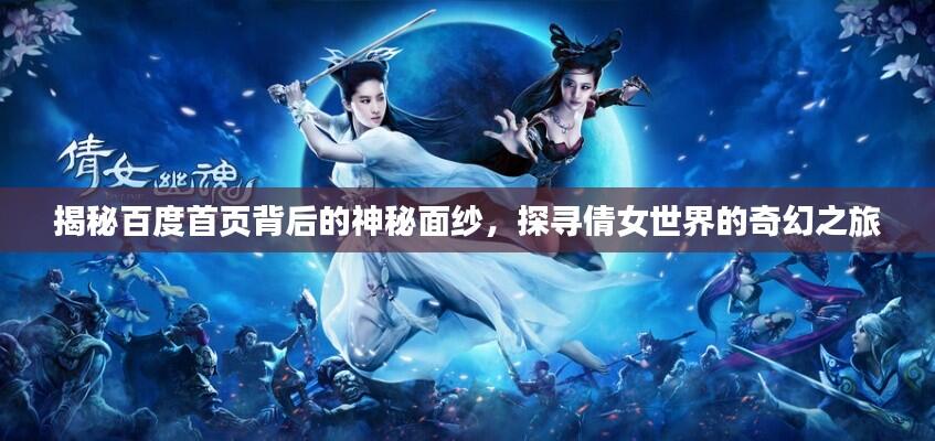 揭秘百度首页背后的神秘面纱,探寻倩女世界的奇幻之旅