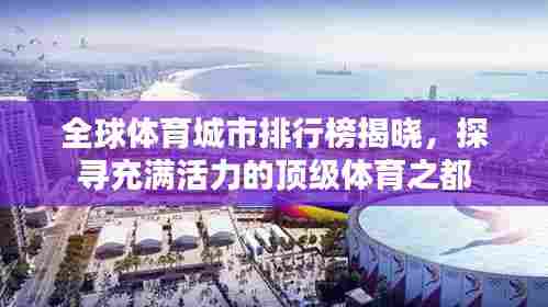 全球体育城市排行榜揭晓，探寻充满活力的顶级体育之都