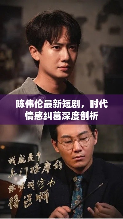 陈伟伦最新短剧,时代情感纠葛深度剖析