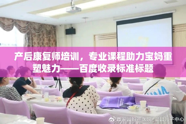产后康复师培训,专业课程助力宝妈重塑魅力——百度收录标准标题