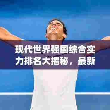 现代世界强国综合实力排名大揭秘,最新排名榜单揭晓!