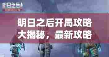 明日之后开局攻略大揭秘,最新攻略助你轻松开局!