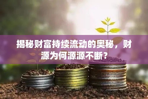 揭秘财富持续流动的奥秘,财源为何源源不断?